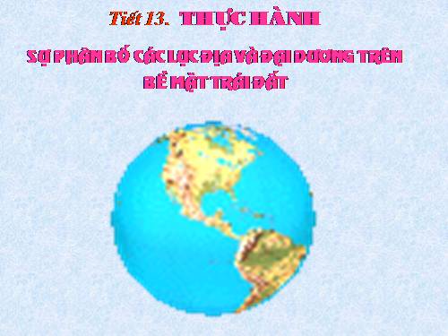 Bài 11. Thực hành: Sự phân bố các lục địa và đại dương trên bề mặt Trái Đất