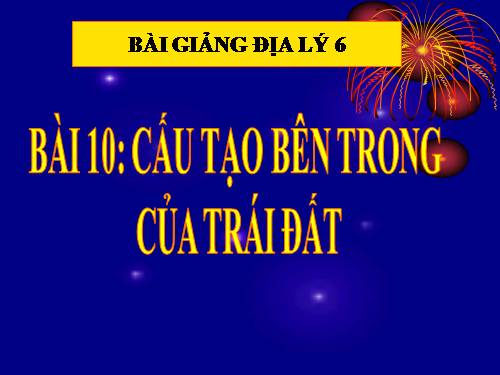 Bài 10. Cấu tạo bên trong của Trái Đất