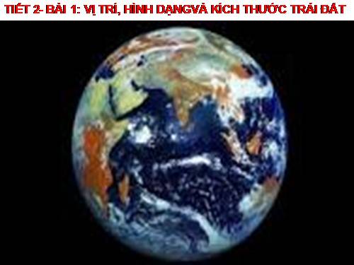Bài 1. Vị trí, hình dạng và kích thước của Trái Đất