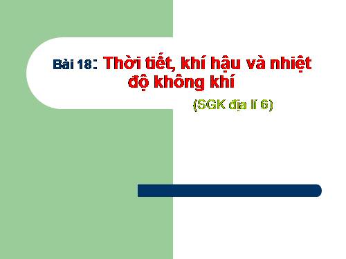 Bài 18. Thời tiết, khí hậu và nhiệt độ không khí