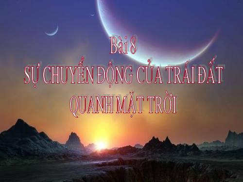 Bài 8. Sự chuyển động của Trái Đất quanh Mặt Trời