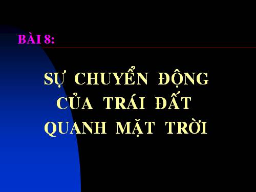 Bài 8. Sự chuyển động của Trái Đất quanh Mặt Trời