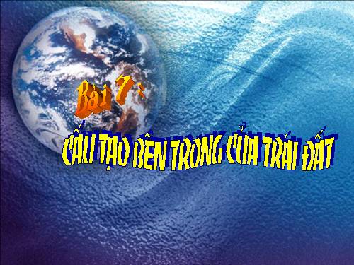 Bài 10. Cấu tạo bên trong của Trái Đất