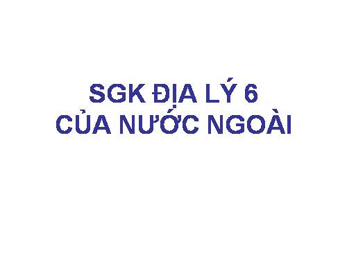 SGK ĐỊA LÝ  6 NƯỚC NGOÀI