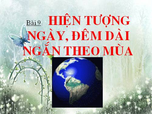 Bài 9. Hiện tượng ngày, đêm dài ngắn theo mùa