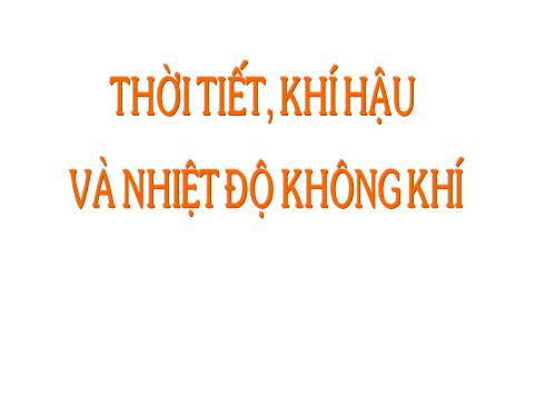 Bài 18. Thời tiết, khí hậu và nhiệt độ không khí