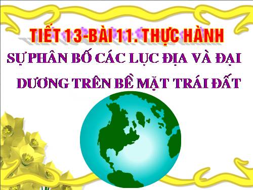 Bài 11. Thực hành: Sự phân bố các lục địa và đại dương trên bề mặt Trái Đất
