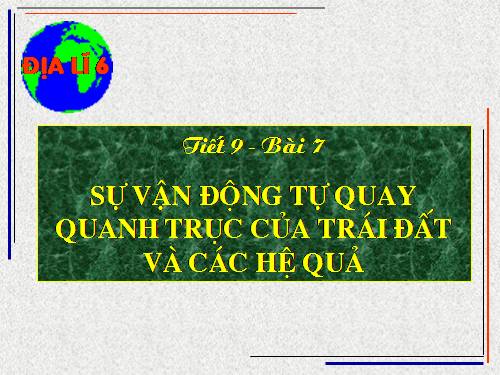 Bài 7. Sự vận động tự quay quanh trục của Trái Đất và các hệ quả