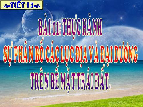 Bài 11. Thực hành: Sự phân bố các lục địa và đại dương trên bề mặt Trái Đất