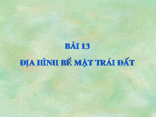 Bài 13. Địa hình bề mặt Trái Đất