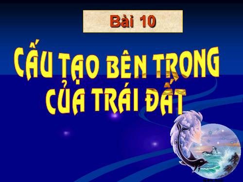 Bài 10. Cấu tạo bên trong của Trái Đất
