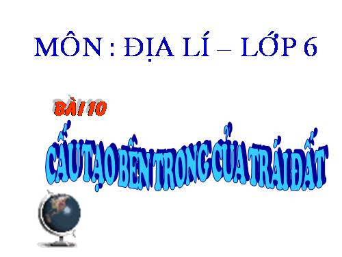 Bài 10. Cấu tạo bên trong của Trái Đất