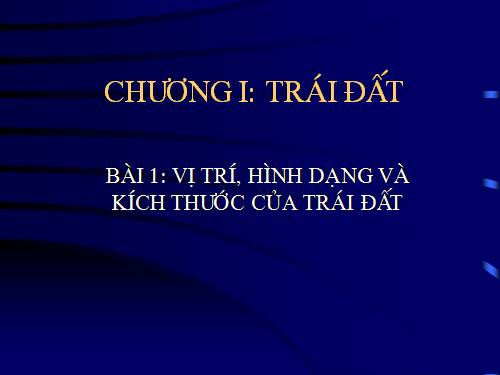 Bài 1. Vị trí, hình dạng và kích thước của Trái Đất