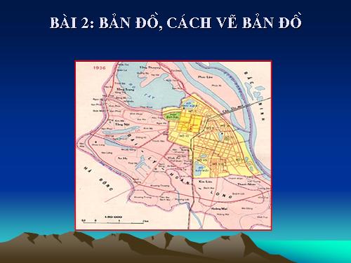 Bài 2. Bản đồ. Cách vẽ bản đồ