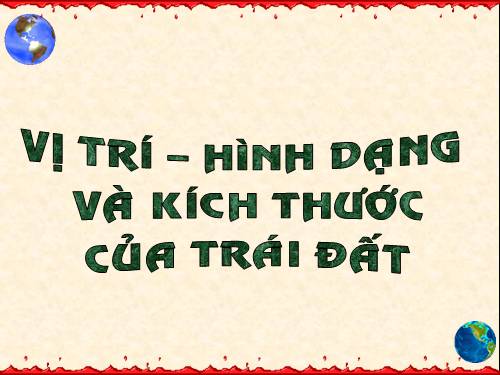 Bài 1. Vị trí, hình dạng và kích thước của Trái Đất