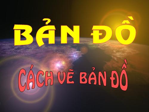 Bài 2. Bản đồ. Cách vẽ bản đồ