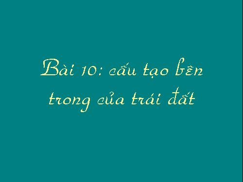 Bài 10. Cấu tạo bên trong của Trái Đất