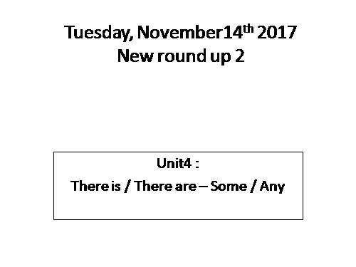 New round up 2 : Unit 4: There is / There are – Some / Any