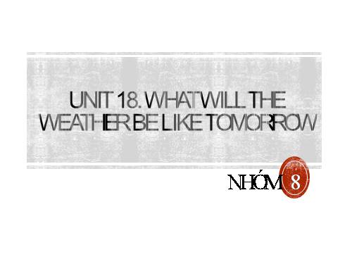 Unit 18. What will the weather be like tomorrow ?