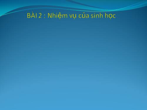 Bài 2. Nhiệm vụ của Sinh học. Đại cương về giới Thực vật