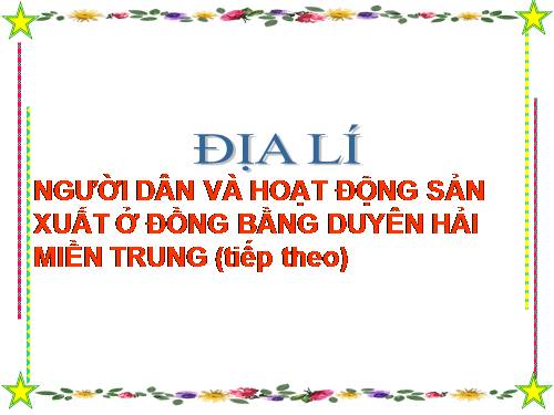Bài 25-26. Người dân và hoạt động sản xuất ở đồng bằng duyên hải miền Trung