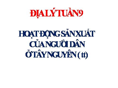 Bài 7-8. Hoạt động sản xuất của người dân ở Tây Nguyên