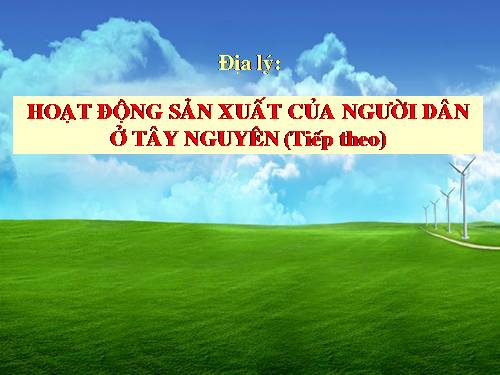 Bài 7-8. Hoạt động sản xuất của người dân ở Tây Nguyên