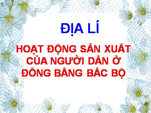 Bài 13-14. Hoạt động sản xuất của người dân ở đồng bằng Bắc Bộ