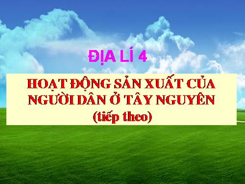 Bài 7-8. Hoạt động sản xuất của người dân ở Tây Nguyên