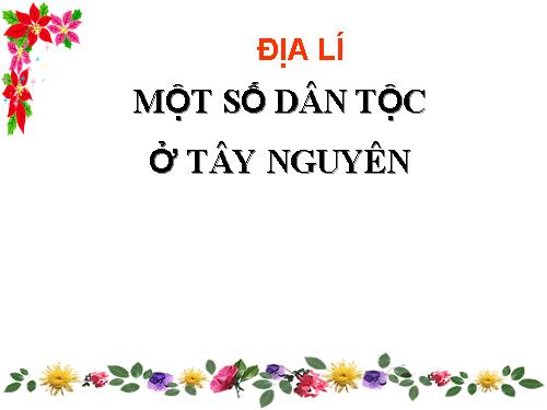 Bài 6. Một số dân tộc ở Tây Nguyên