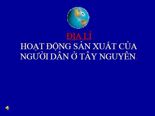 Bài 7-8. Hoạt động sản xuất của người dân ở Tây Nguyên