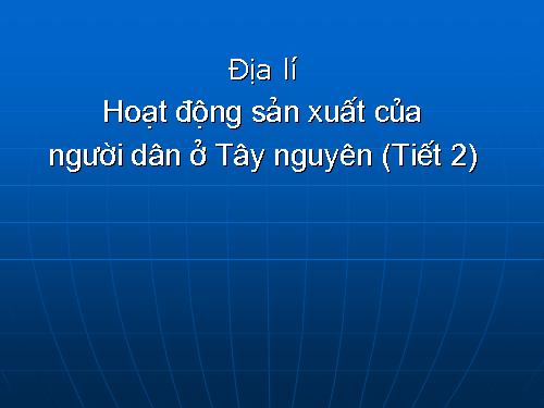 Bài 7-8. Hoạt động sản xuất của người dân ở Tây Nguyên