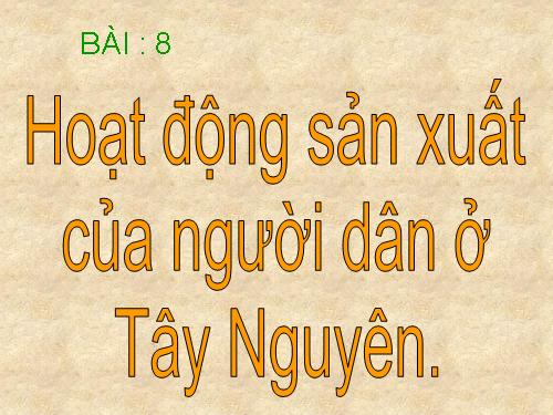 Bài 7-8. Hoạt động sản xuất của người dân ở Tây Nguyên