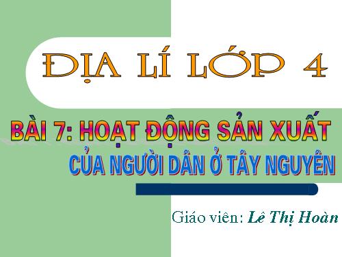 Bài 7-8. Hoạt động sản xuất của người dân ở Tây Nguyên