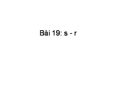 Bài 19. s, r