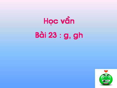 Bài 23. g, gh