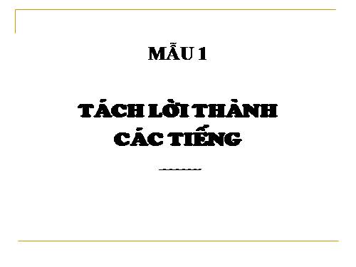 Bài 1: Tách lời thành các tiếng