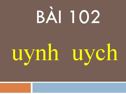 Bài 102. uynh, uych