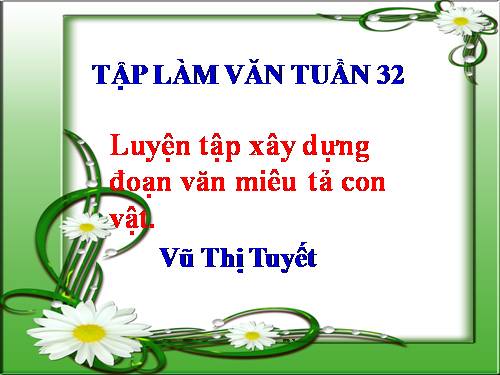 Tuần 31-32. Luyện tập xây dựng đoạn văn miêu tả con vật