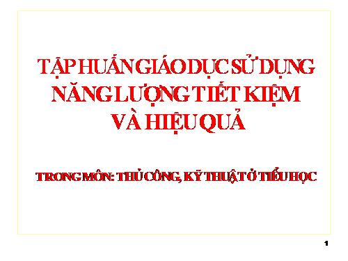 Tài liệu tập huấn tích hợp GD sử dụng năng lượng tiết kiệm và hiệu quả môn Thủ công, Kĩ thuật