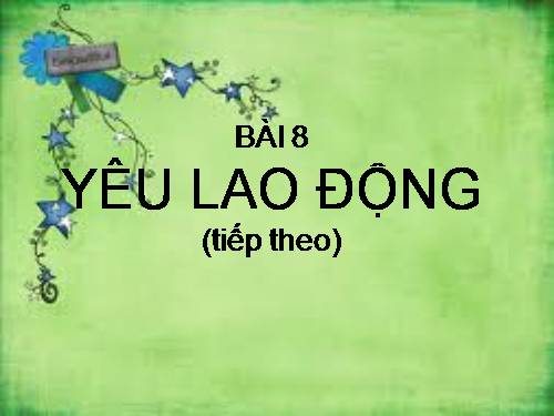 Bài 8. Yêu lao động