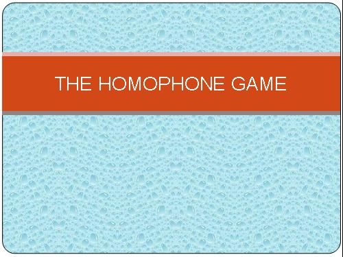 The Homophone Game - HỮU ÍCH CHO HS