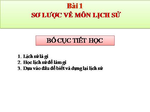 Bài 1. Sơ lược về môn Lịch sử