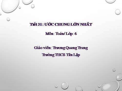 Chương I. §17. Ước chung lớn nhất