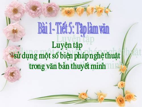 Bài 1. Luyện tập sử dụng một số biện pháp nghệ thuật trong văn bản thuyết minh