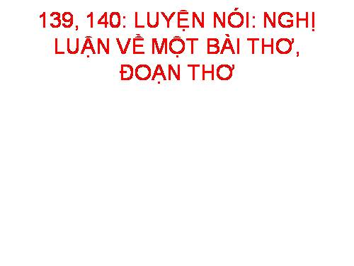Bài 27. Luyện nói: Nghị luận về một đoạn thơ, bài thơ