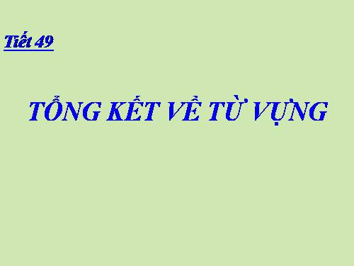 Bài 10. Tổng kết về từ vựng (Sự phát triển của từ vựng,... trau dồi vốn từ)