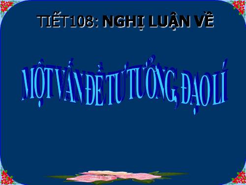 Bài 20. Nghị luận về một vấn đề tư tưởng, đạo lí