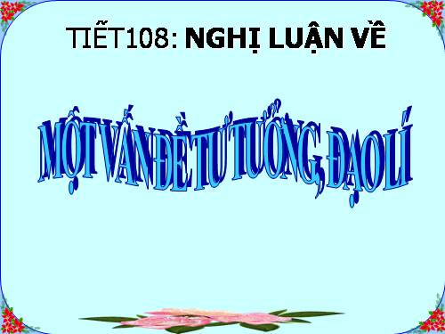 Bài 20. Nghị luận về một vấn đề tư tưởng, đạo lí