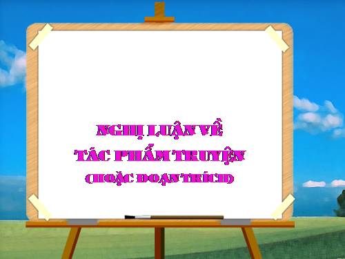 Bài 23. Nghị luận về tác phẩm truyện (hoặc đoạn trích)